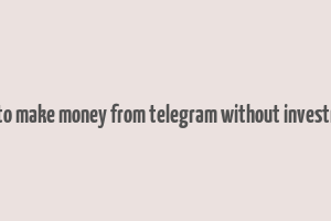 how to make money from telegram without investment