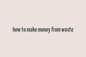 how to make money from waste