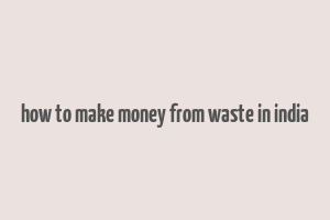 how to make money from waste in india