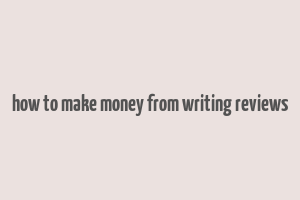 how to make money from writing reviews