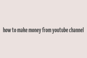 how to make money from youtube channel