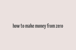 how to make money from zero