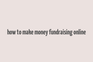 how to make money fundraising online