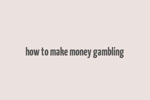 how to make money gambling