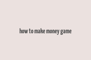 how to make money game