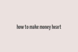 how to make money heart