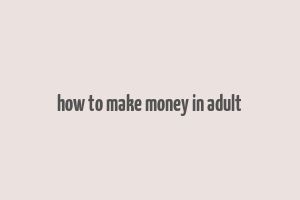 how to make money in adult