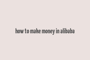 how to make money in alibaba