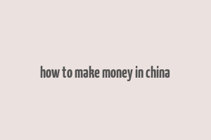 how to make money in china