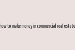 how to make money in commercial real estate