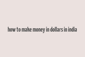 how to make money in dollars in india