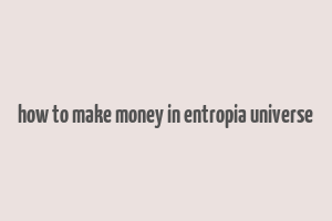 how to make money in entropia universe