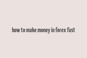 how to make money in forex fast