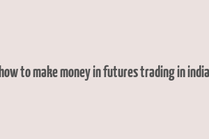 how to make money in futures trading in india