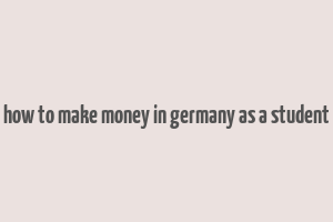 how to make money in germany as a student