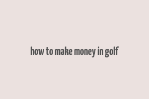 how to make money in golf