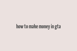 how to make money in gta