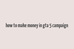 how to make money in gta 5 campaign