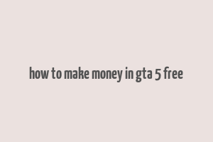 how to make money in gta 5 free