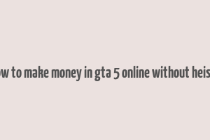 how to make money in gta 5 online without heists