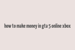 how to make money in gta 5 online xbox