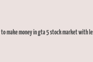 how to make money in gta 5 stock market with lester