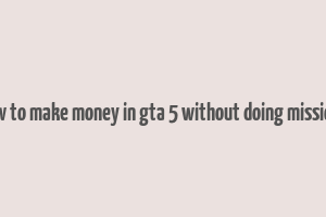 how to make money in gta 5 without doing missions