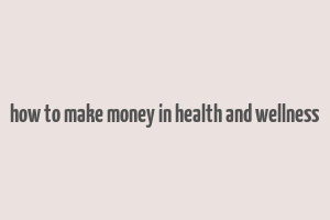 how to make money in health and wellness