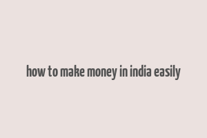 how to make money in india easily