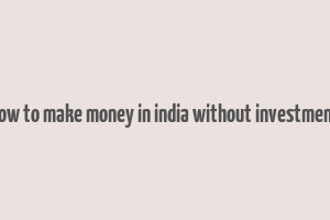 how to make money in india without investment