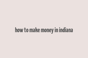 how to make money in indiana