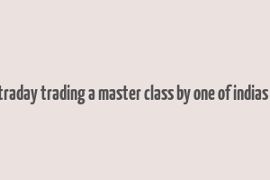 how to make money in intraday trading a master class by one of indias most famous traders pdf