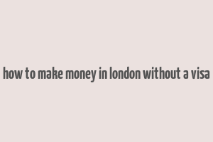 how to make money in london without a visa