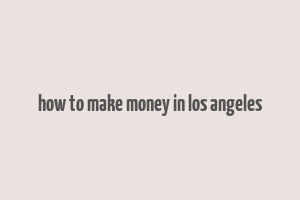 how to make money in los angeles