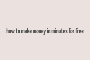 how to make money in minutes for free