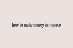 how to make money in monaco