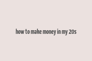 how to make money in my 20s