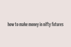 how to make money in nifty futures