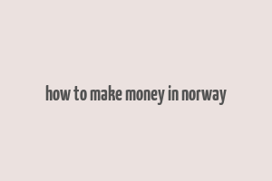 how to make money in norway