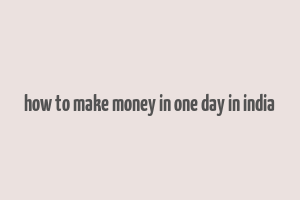 how to make money in one day in india