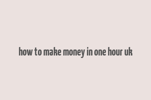 how to make money in one hour uk