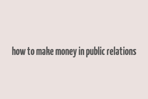 how to make money in public relations