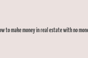 how to make money in real estate with no money