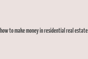 how to make money in residential real estate