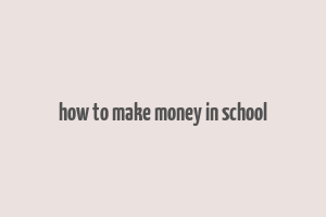 how to make money in school