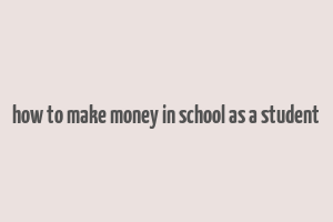 how to make money in school as a student