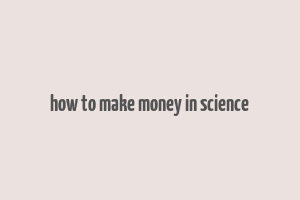 how to make money in science