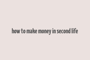 how to make money in second life