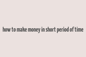 how to make money in short period of time