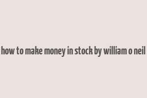 how to make money in stock by william o neil